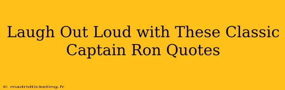 Laugh Out Loud with These Classic Captain Ron Quotes