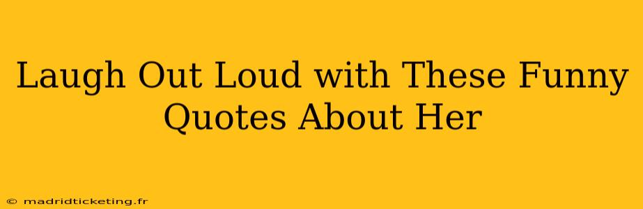Laugh Out Loud with These Funny Quotes About Her