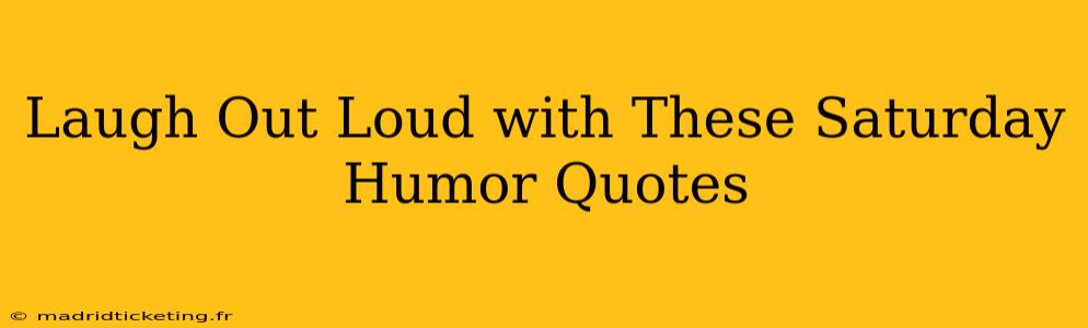 Laugh Out Loud with These Saturday Humor Quotes