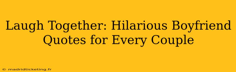 Laugh Together: Hilarious Boyfriend Quotes for Every Couple