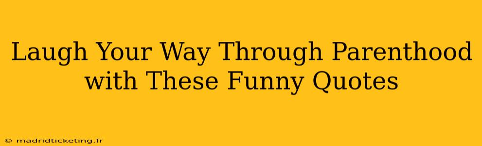 Laugh Your Way Through Parenthood with These Funny Quotes