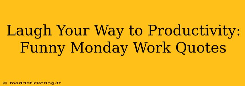 Laugh Your Way to Productivity: Funny Monday Work Quotes