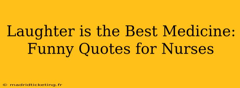 Laughter is the Best Medicine: Funny Quotes for Nurses