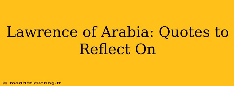 Lawrence of Arabia: Quotes to Reflect On