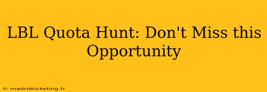 LBL Quota Hunt: Don't Miss this Opportunity