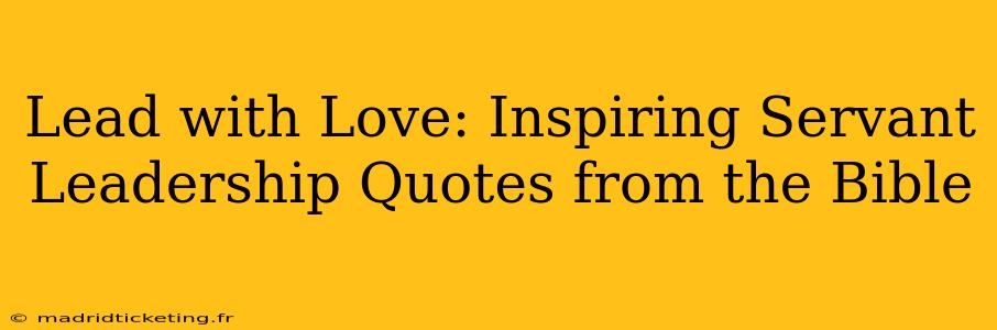 Lead with Love: Inspiring Servant Leadership Quotes from the Bible