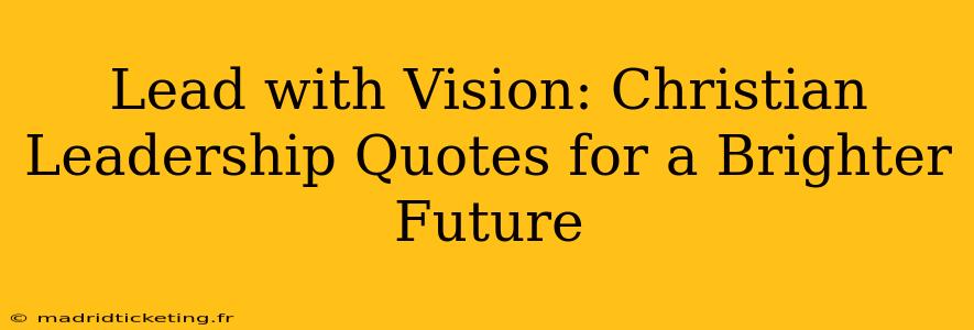 Lead with Vision: Christian Leadership Quotes for a Brighter Future