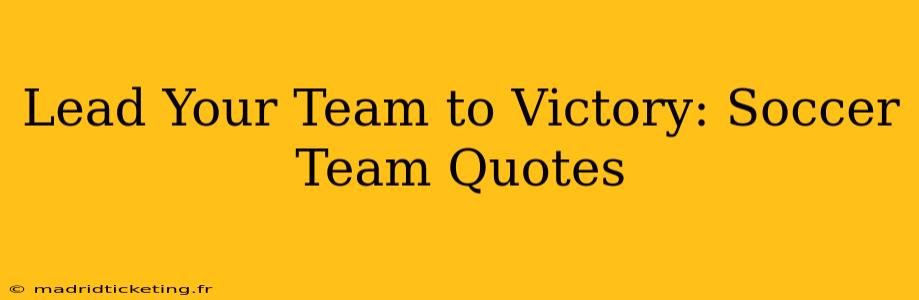 Lead Your Team to Victory: Soccer Team Quotes