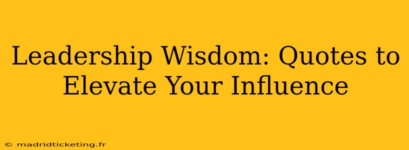 Leadership Wisdom: Quotes to Elevate Your Influence