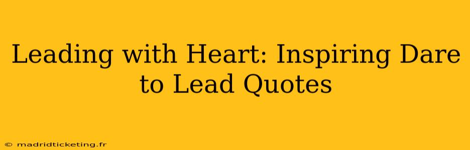 Leading with Heart: Inspiring Dare to Lead Quotes