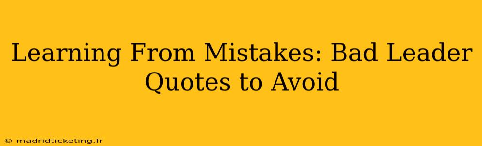 Learning From Mistakes: Bad Leader Quotes to Avoid