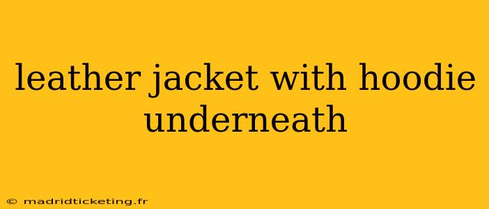 leather jacket with hoodie underneath