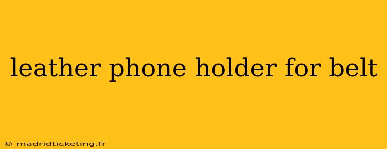 leather phone holder for belt