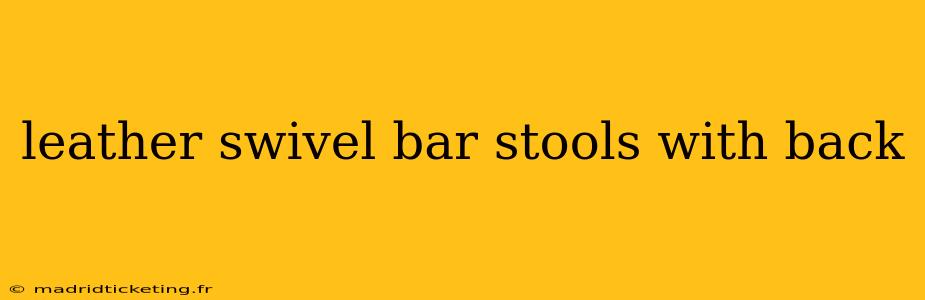 leather swivel bar stools with back