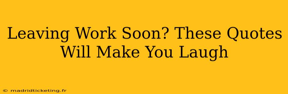 Leaving Work Soon? These Quotes Will Make You Laugh