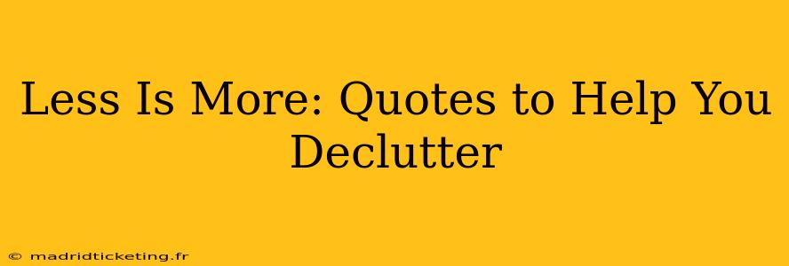 Less Is More: Quotes to Help You Declutter
