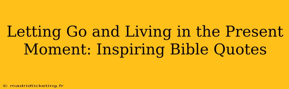 Letting Go and Living in the Present Moment: Inspiring Bible Quotes
