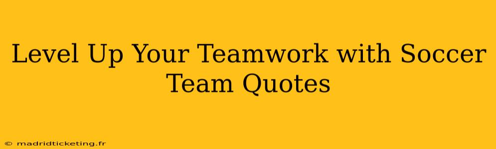 Level Up Your Teamwork with Soccer Team Quotes