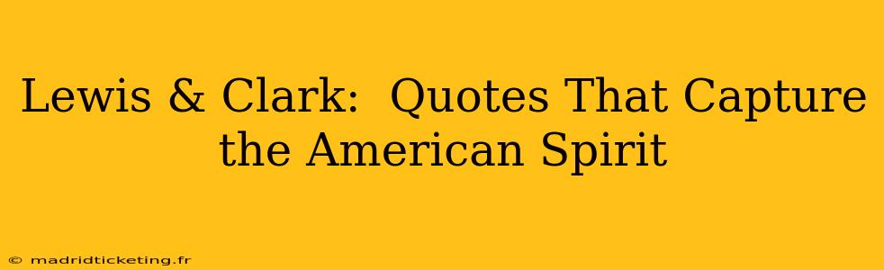 Lewis & Clark:  Quotes That Capture the American Spirit