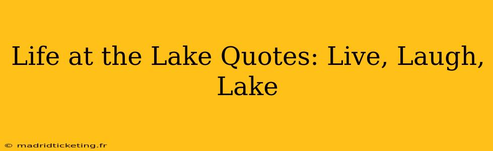 Life at the Lake Quotes: Live, Laugh, Lake