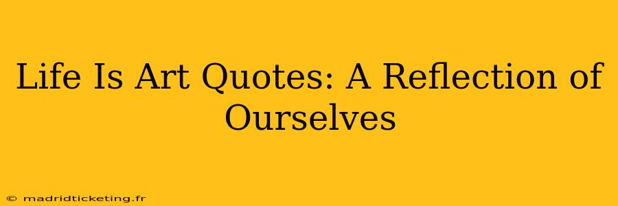 Life Is Art Quotes: A Reflection of Ourselves