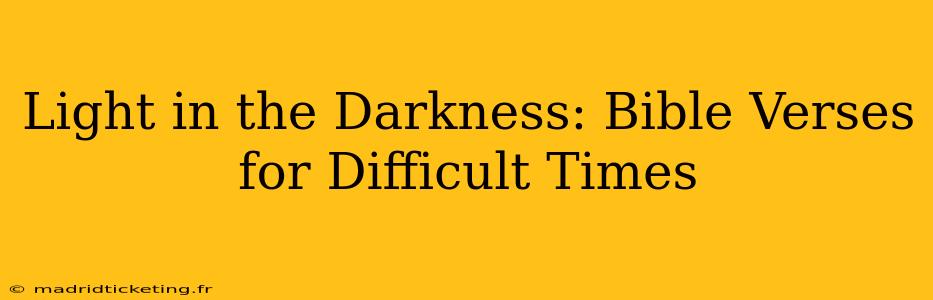Light in the Darkness: Bible Verses for Difficult Times