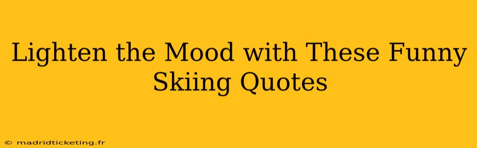 Lighten the Mood with These Funny Skiing Quotes