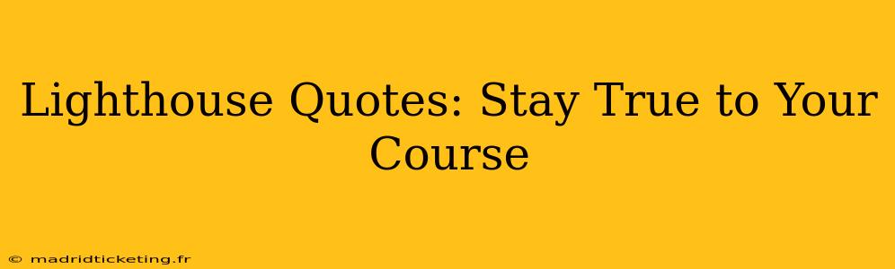 Lighthouse Quotes: Stay True to Your Course