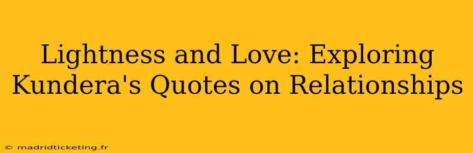 Lightness and Love: Exploring Kundera's Quotes on Relationships
