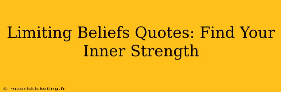 Limiting Beliefs Quotes: Find Your Inner Strength