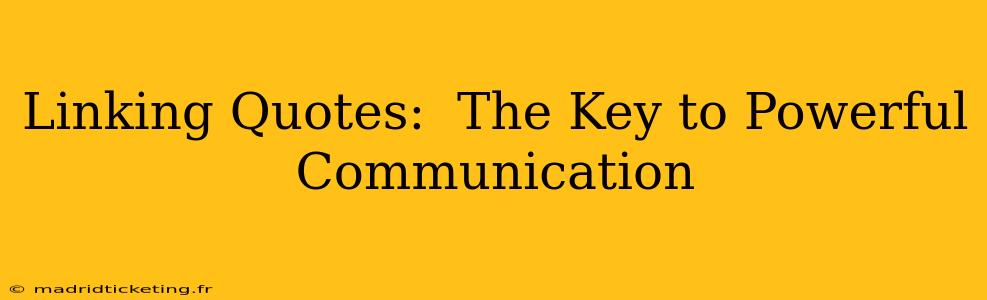 Linking Quotes:  The Key to Powerful Communication