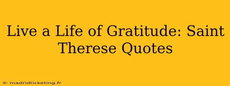Live a Life of Gratitude: Saint Therese Quotes