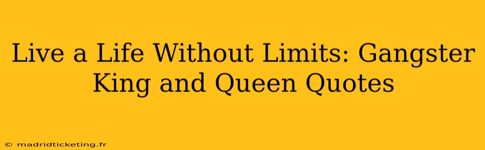 Live a Life Without Limits: Gangster King and Queen Quotes