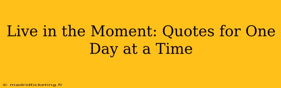 Live in the Moment: Quotes for One Day at a Time