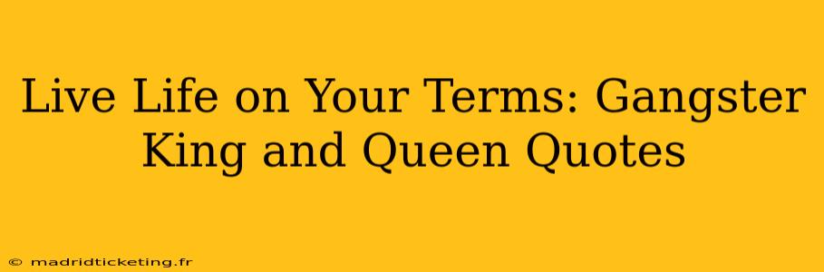 Live Life on Your Terms: Gangster King and Queen Quotes