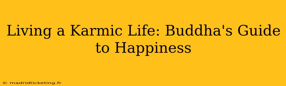Living a Karmic Life: Buddha's Guide to Happiness