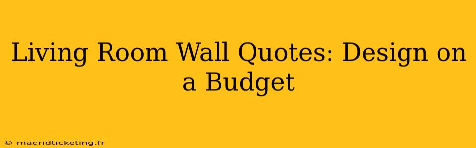 Living Room Wall Quotes: Design on a Budget