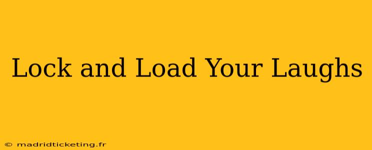 Lock and Load Your Laughs