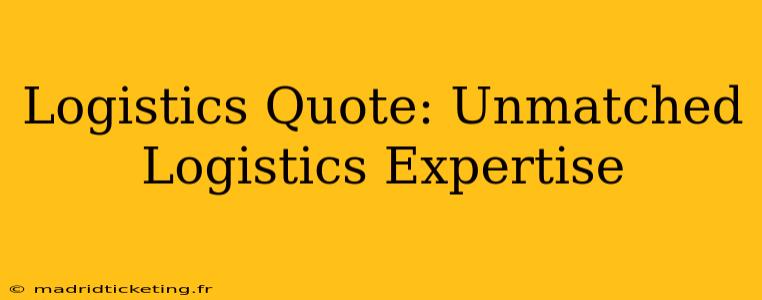 Logistics Quote: Unmatched Logistics Expertise