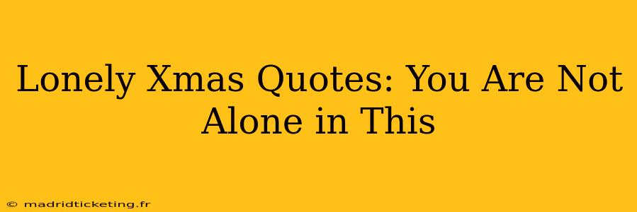 Lonely Xmas Quotes: You Are Not Alone in This