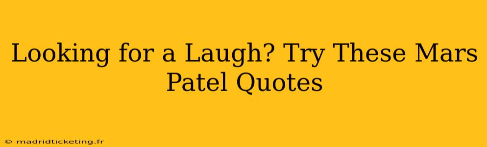 Looking for a Laugh? Try These Mars Patel Quotes