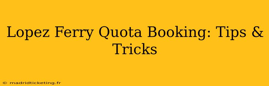 Lopez Ferry Quota Booking: Tips & Tricks