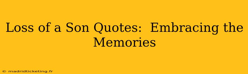 Loss of a Son Quotes:  Embracing the Memories