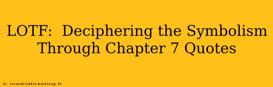 LOTF:  Deciphering the Symbolism Through Chapter 7 Quotes
