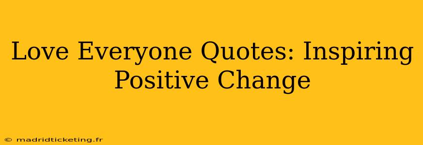 Love Everyone Quotes: Inspiring Positive Change