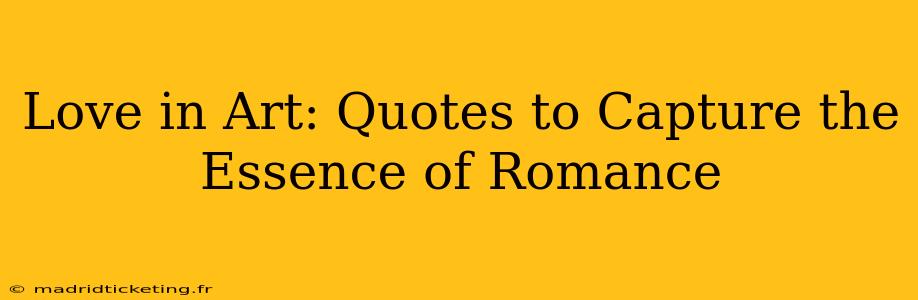 Love in Art: Quotes to Capture the Essence of Romance