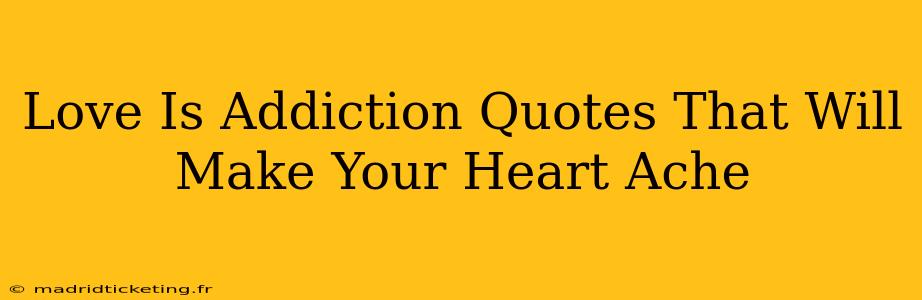 Love Is Addiction Quotes That Will Make Your Heart Ache