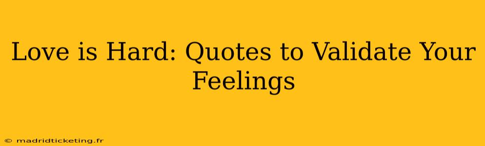 Love is Hard: Quotes to Validate Your Feelings