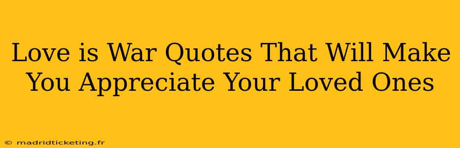 Love is War Quotes That Will Make You Appreciate Your Loved Ones