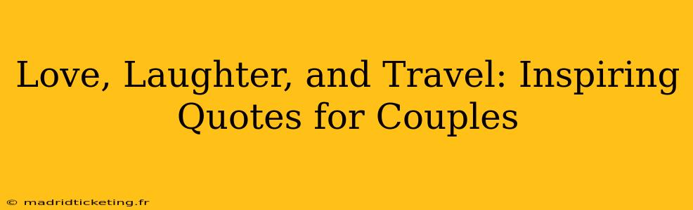 Love, Laughter, and Travel: Inspiring Quotes for Couples